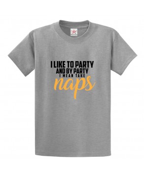 I Like To Party And By Party I Mean Take Naps Classic Unisex Kids and Adults T-shirt